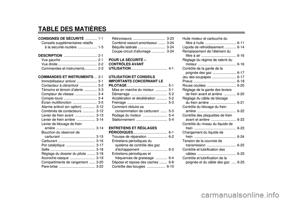 YAMAHA TMAX 2012  Notices Demploi (in French) TABLE DES MATIÈRESCONSIGNES DE SÉCURITÉ ............  1-1
Conseils supplémentaires relatifs 
à la sécurité routière ....................  1-5
DESCRIPTION  ..................................  2