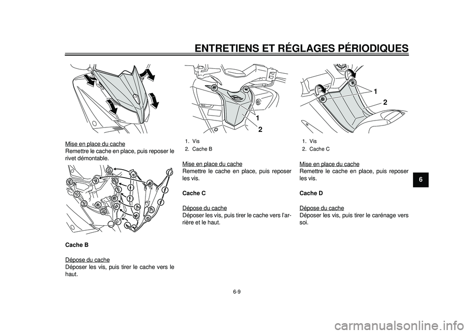 YAMAHA TMAX 2012 Notices Demploi (in French) ENTRETIENS ET RÉGLAGES PÉRIODIQUES
6-9
2
3
4
567
8
9
Mise en place du cacheRemettre le cache en place, puis reposer le
rivet démontable.
Cache B
Dépose du cacheDéposer les vis, puis tirer le cach YAMAHA TMAX 2012 Notices Demploi (in French) ENTRETIENS ET RÉGLAGES PÉRIODIQUES
6-9
2
3
4
567
8
9
Mise en place du cacheRemettre le cache en place, puis reposer le
rivet démontable.
Cache B
Dépose du cacheDéposer les vis, puis tirer le cach