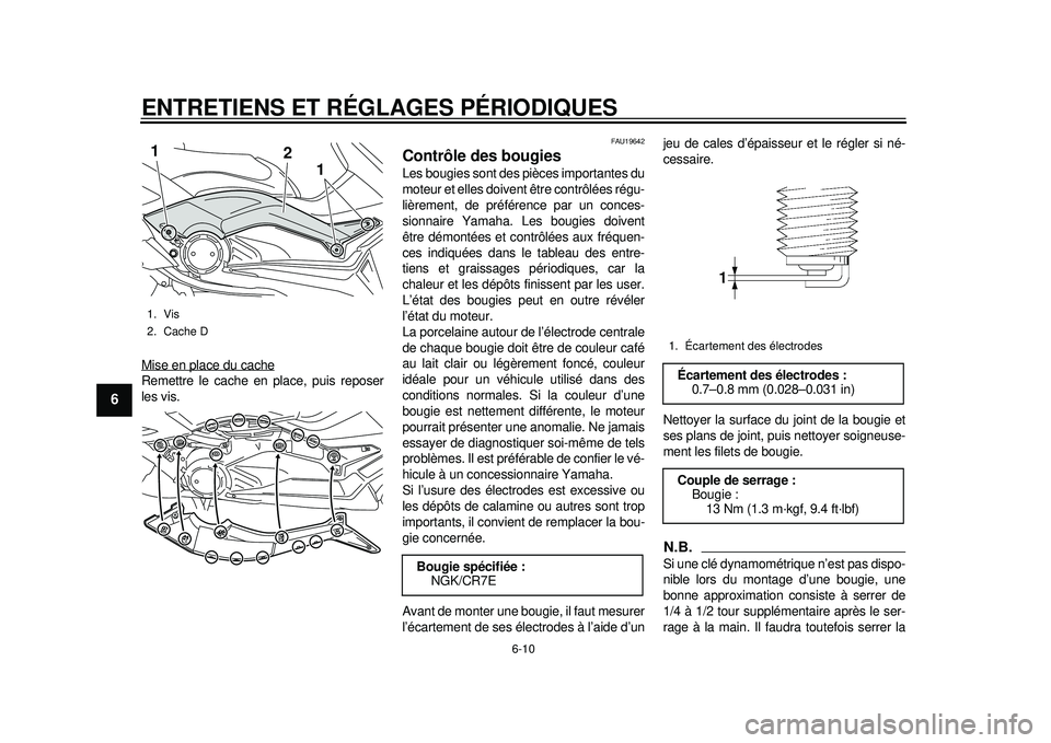 YAMAHA TMAX 2012 Notices Demploi (in French) ENTRETIENS ET RÉGLAGES PÉRIODIQUES
6-10
1
2
3
4
56
7
8
9
Mise en place du cacheRemettre le cache en place, puis reposer
les vis.
FAU19642
Contrôle des bougies Les bougies sont des pièces important YAMAHA TMAX 2012 Notices Demploi (in French) ENTRETIENS ET RÉGLAGES PÉRIODIQUES
6-10
1
2
3
4
56
7
8
9
Mise en place du cacheRemettre le cache en place, puis reposer
les vis.
FAU19642
Contrôle des bougies Les bougies sont des pièces important