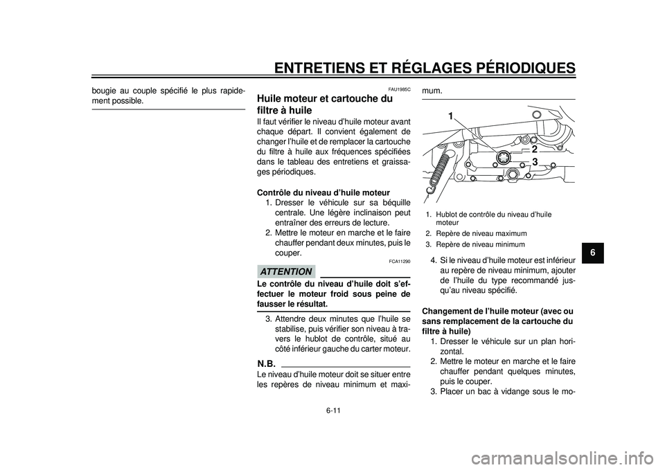 YAMAHA TMAX 2012 Notices Demploi (in French) ENTRETIENS ET RÉGLAGES PÉRIODIQUES
6-11
2
3
4
567
8
9
bougie au couple spécifié le plus rapide-ment possible.
FAU1985C
Huile moteur et cartouche du
filtre à huile Il faut vérifier le niveau d YAMAHA TMAX 2012 Notices Demploi (in French) ENTRETIENS ET RÉGLAGES PÉRIODIQUES
6-11
2
3
4
567
8
9
bougie au couple spécifié le plus rapide-ment possible.
FAU1985C
Huile moteur et cartouche du
filtre à huile Il faut vérifier le niveau d