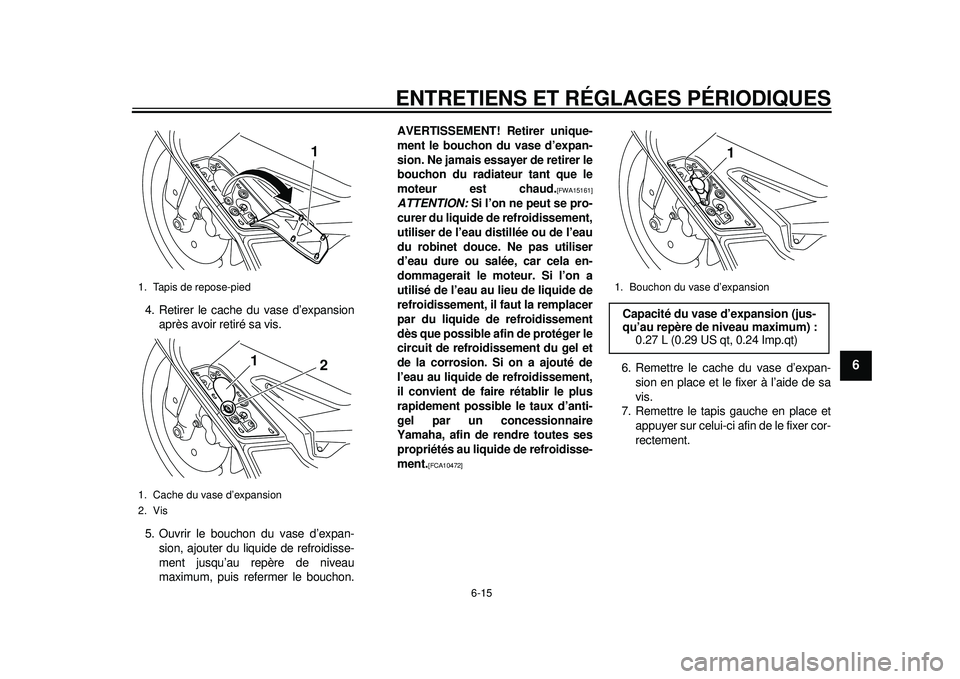 YAMAHA TMAX 2012  Notices Demploi (in French) ENTRETIENS ET RÉGLAGES PÉRIODIQUES
6-15
2
3
4
567
8
9
4. Retirer le cache du vase d’expansionaprès avoir retiré sa vis.
5. Ouvrir le bouchon du vase d’expan- sion, ajouter du liquide de refroi