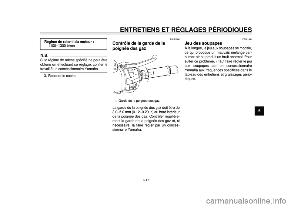 YAMAHA TMAX 2012  Notices Demploi (in French) ENTRETIENS ET RÉGLAGES PÉRIODIQUES
6-17
2
3
4
567
8
9
N.B.Si le régime de ralenti spécifié ne peut être
obtenu en effectuant ce réglage, confier letravail à un concessionnaire Yamaha.3. Repose