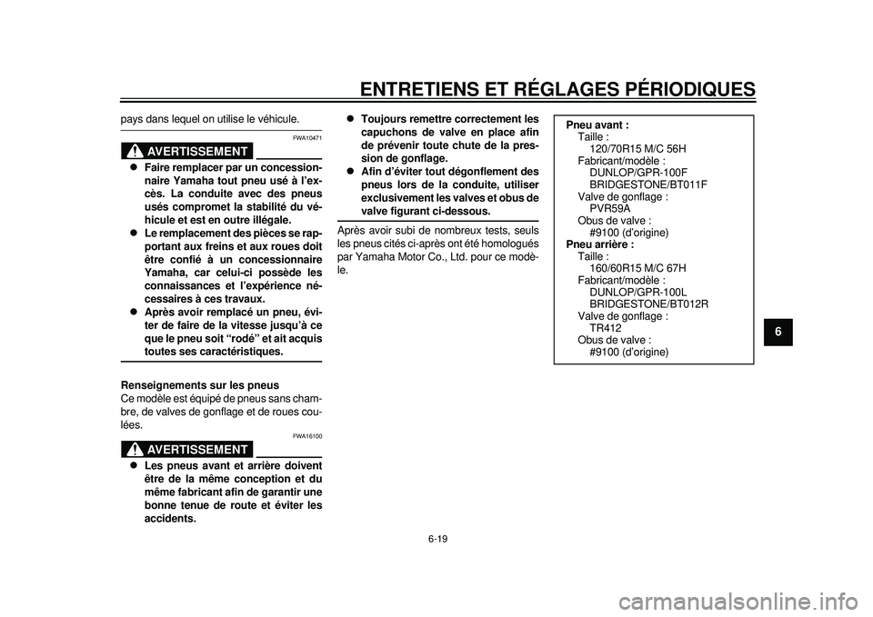 YAMAHA TMAX 2012  Notices Demploi (in French) ENTRETIENS ET RÉGLAGES PÉRIODIQUES
6-19
2
3
4
567
8
9
pays dans lequel on utilise le véhicule.
AVERTISSEMENT
FWA10471

Faire remplacer par un concession-
naire Yamaha tout pneu usé à l’ex-
c