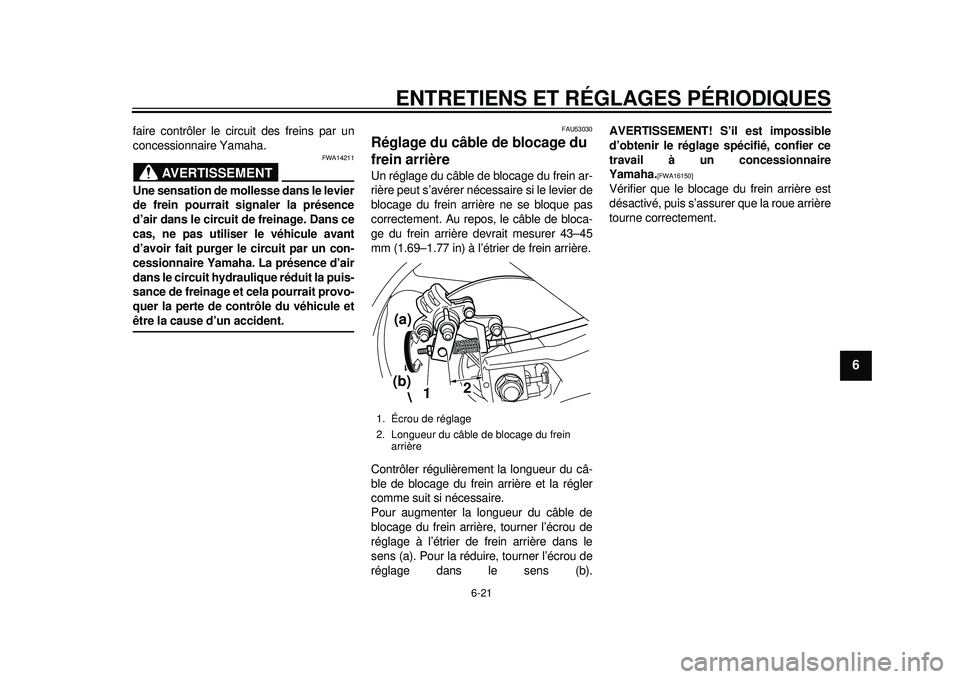 YAMAHA TMAX 2012  Notices Demploi (in French) ENTRETIENS ET RÉGLAGES PÉRIODIQUES
6-21
2
3
4
567
8
9
faire contrôler le circuit des freins par un
concessionnaire Yamaha.
AVERTISSEMENT
FWA14211
Une sensation de mollesse dans le levier
de frein p