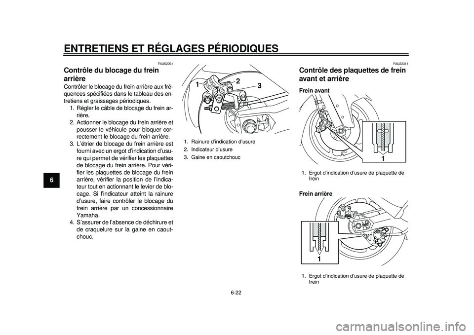 YAMAHA TMAX 2012  Notices Demploi (in French) ENTRETIENS ET RÉGLAGES PÉRIODIQUES
6-22
1
2
3
4
56
7
8
9
FAU52291
Contrôle du blocage du frein 
arrière Contrôler le blocage du frein arrière aux fré-
quences spécifiées dans le tableau des e