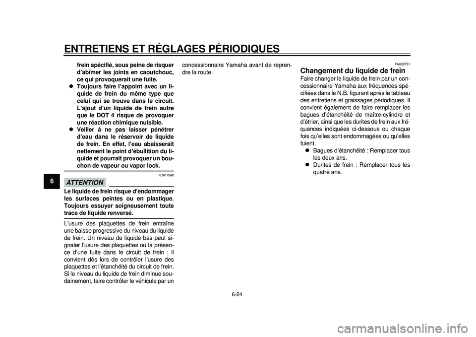 YAMAHA TMAX 2012  Notices Demploi (in French) ENTRETIENS ET RÉGLAGES PÉRIODIQUES
6-24
1
2
3
4
56
7
8
9
frein spécifié, sous peine de risquer
d’abîmer les joints en caoutchouc,
ce qui provoquerait une fuite.

Toujours faire l’appoint a