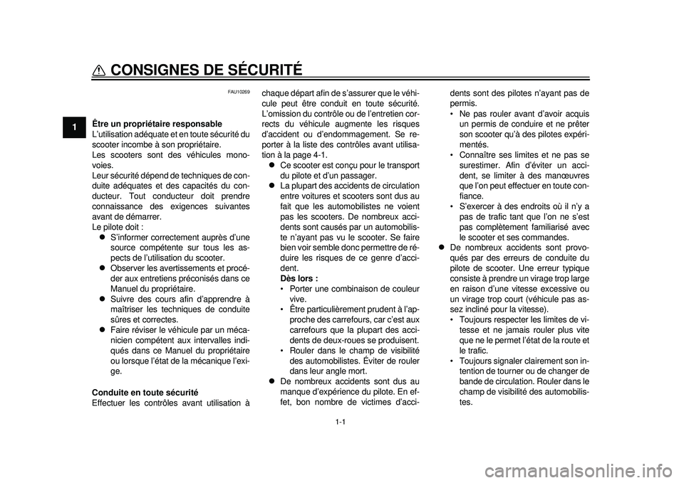 YAMAHA TMAX 2012  Notices Demploi (in French) 1-1
1
CONSIGNES DE SÉCURITÉ 
FAU10269
Être un propriétaire responsable
L’utilisation adéquate et en toute sécurité du
scooter incombe à son propriétaire.
Les scooters sont de s véhicules m