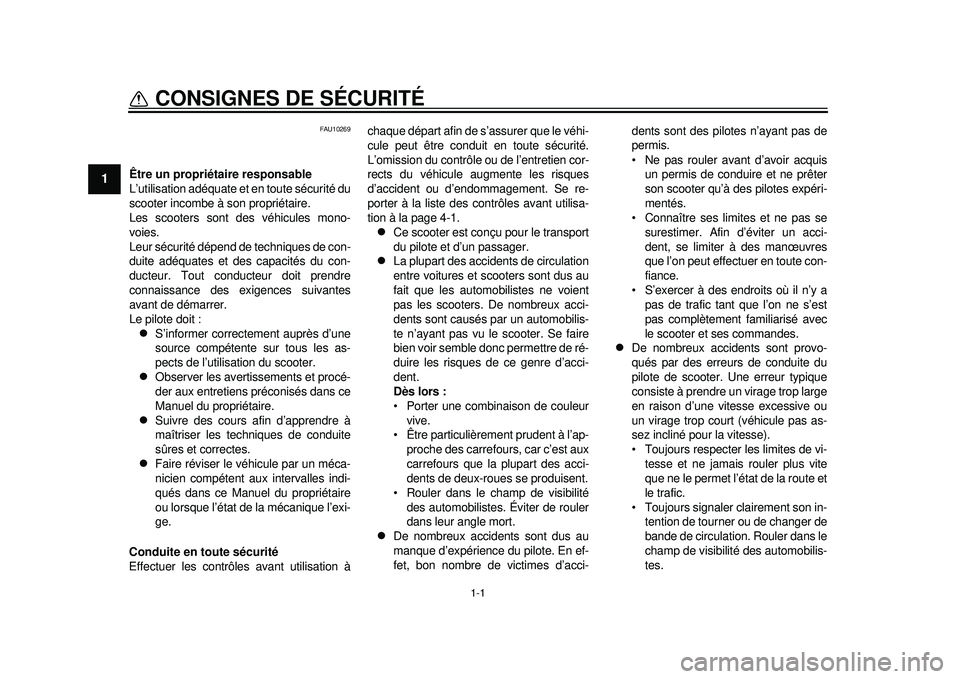 YAMAHA TMAX 2012  Notices Demploi (in French) 1-1
1
CONSIGNES DE SÉCURITÉ 
FAU10269
Être un propriétaire responsable
L’utilisation adéquate et en toute sécurité du
scooter incombe à son propriétaire.
Les scooters sont de s véhicules m