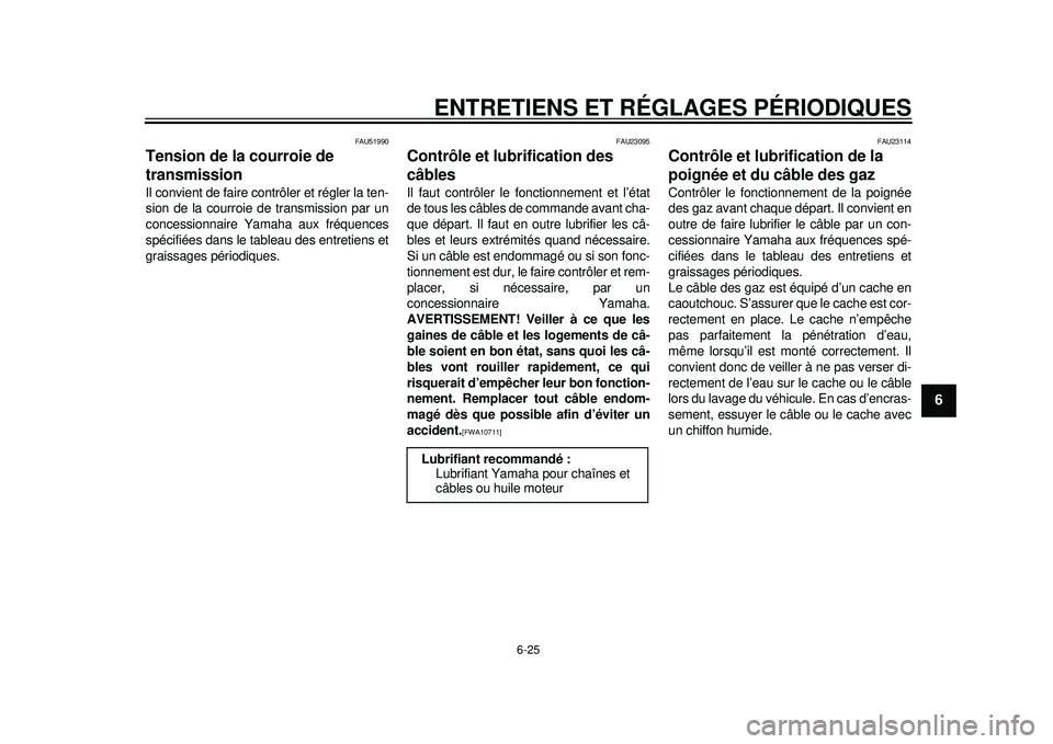 YAMAHA TMAX 2012  Notices Demploi (in French) ENTRETIENS ET RÉGLAGES PÉRIODIQUES
6-25
2
3
4
567
8
9
FAU51990
Tension de la courroie de 
transmission Il convient de faire contrôler et régler la ten-
sion de la courroie de transmission par un
c