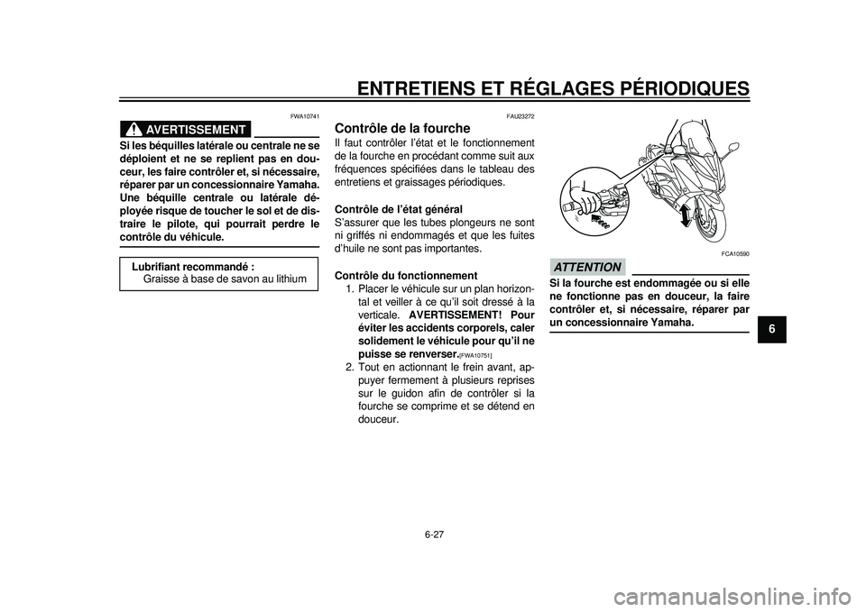 YAMAHA TMAX 2012  Notices Demploi (in French) ENTRETIENS ET RÉGLAGES PÉRIODIQUES
6-27
2
3
4
567
8
9
AVERTISSEMENT
FWA10741
Si les béquilles latérale ou centrale ne se
déploient et ne se replient pas en dou-
ceur, les faire contrôler et, si 