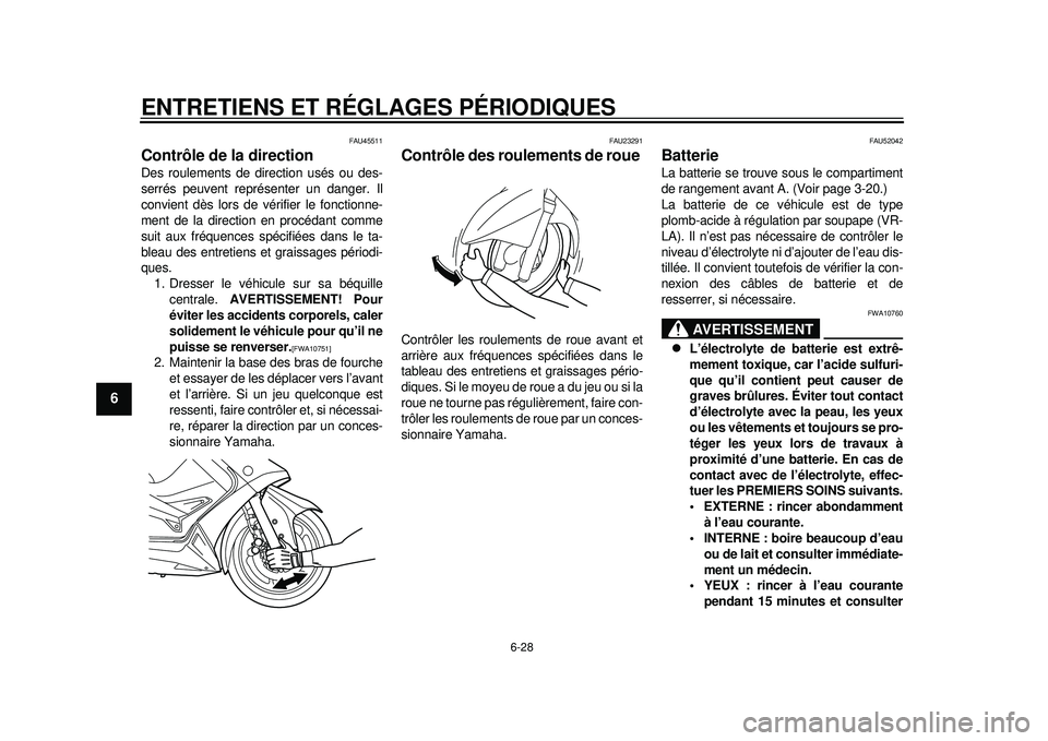 YAMAHA TMAX 2012  Notices Demploi (in French) ENTRETIENS ET RÉGLAGES PÉRIODIQUES
6-28
1
2
3
4
56
7
8
9
FAU45511
Contrôle de la direction Des roulements de direction usés ou des-
serrés peuvent représenter un danger. Il
convient dès lors de
