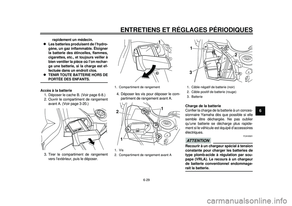 YAMAHA TMAX 2012  Notices Demploi (in French) ENTRETIENS ET RÉGLAGES PÉRIODIQUES
6-29
2
3
4
567
8
9
rapidement un médecin.

Les batteries produisent de l’hydro-
gène, un gaz inflammable. Éloigner
la batterie des étincelles, flammes,
ci