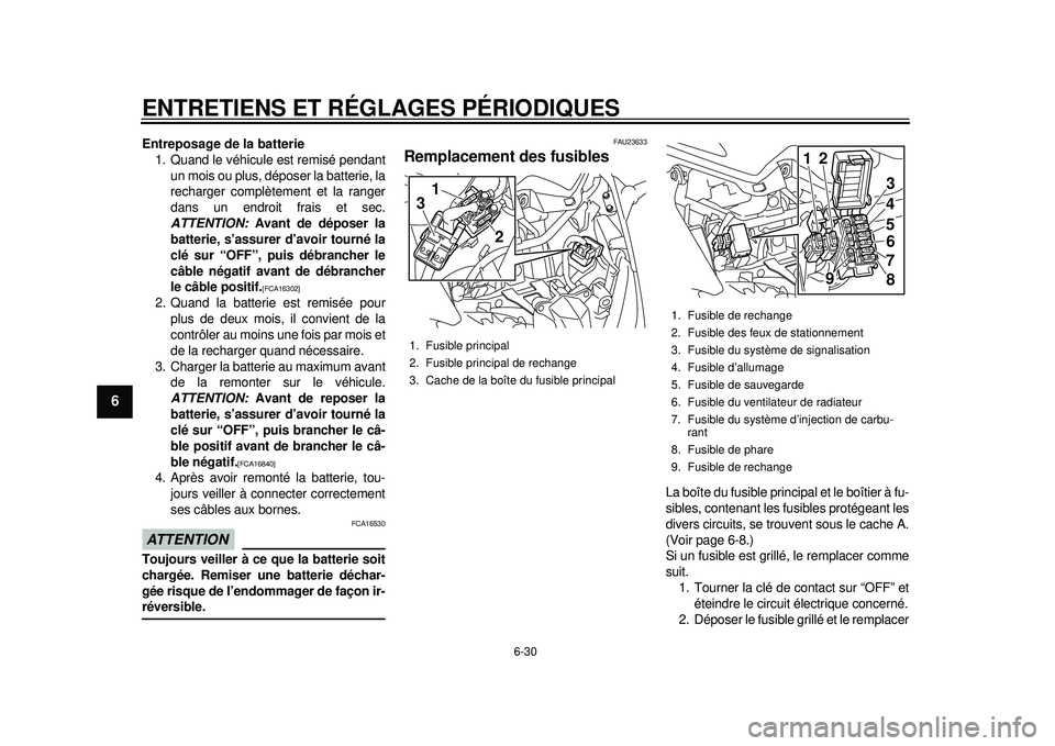 YAMAHA TMAX 2012  Notices Demploi (in French) ENTRETIENS ET RÉGLAGES PÉRIODIQUES
6-30
1
2
3
4
56
7
8
9
Entreposage de la batterie1. Quand le véhicule est remisé pendant
un mois ou plus, déposer la batterie, la
recharger complètement et la r
