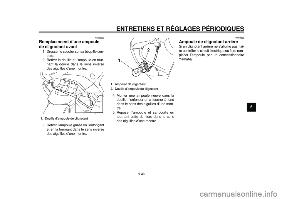 YAMAHA TMAX 2012  Notices Demploi (in French) ENTRETIENS ET RÉGLAGES PÉRIODIQUES
6-33
2
3
4
567
8
9
FAU52320
Remplacement d’une ampoule 
de clignotant avant 1. Dresser le scooter sur sa béquille cen-trale.
2. Retirer la douille et l’ampoul