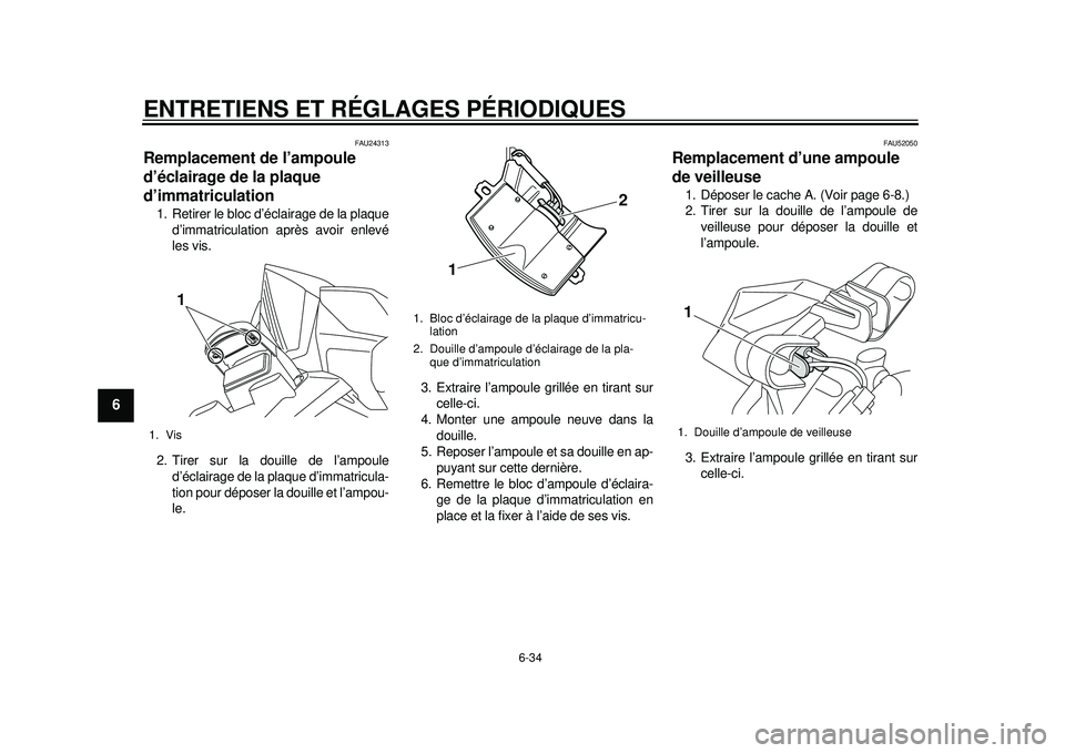 YAMAHA TMAX 2012  Notices Demploi (in French) ENTRETIENS ET RÉGLAGES PÉRIODIQUES
6-34
1
2
3
4
56
7
8
9
FAU24313
Remplacement de l’ampoule 
d’éclairage de la plaque 
d’immatriculation 1. Retirer le bloc d’éclairage de la plaqued’imma