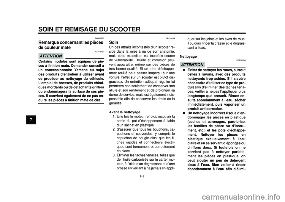 YAMAHA TMAX 2012  Notices Demploi (in French) 7-1
1
2
3
4
5
67
8
9
SOIN ET REMISAGE DU SCOOTER
FAU37833
Remarque concernant les pièces 
de couleur mate ATTENTION
FCA15192
Certains modèles sont équipés de piè-
ces à finition mate. Demander c