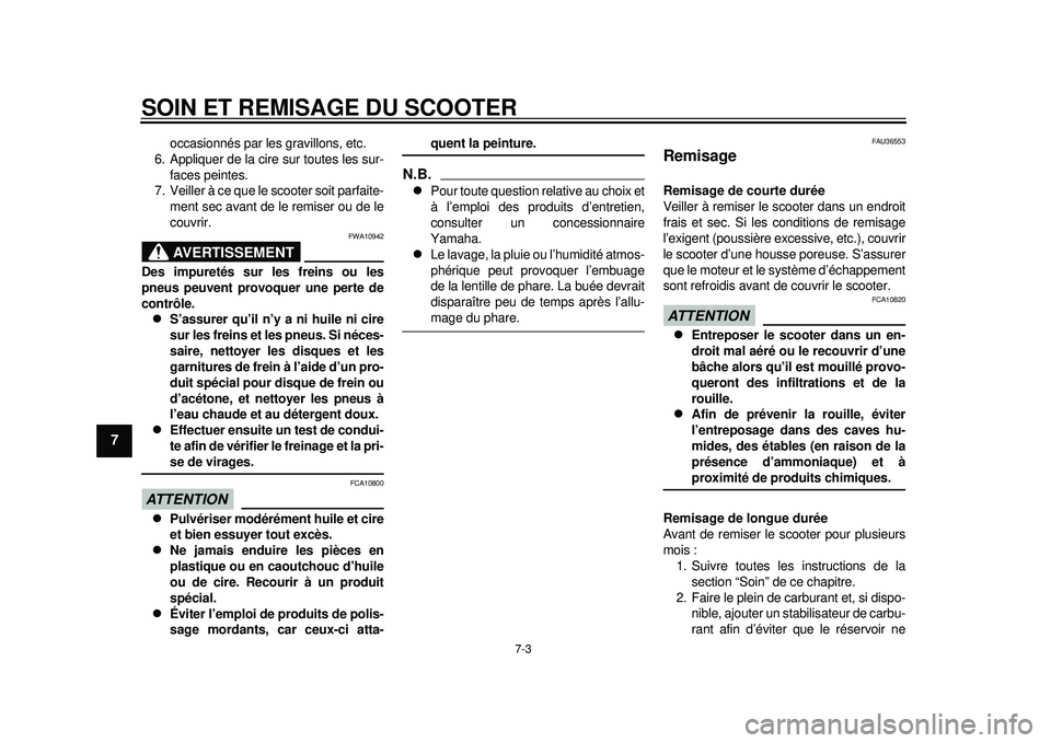 YAMAHA TMAX 2012  Notices Demploi (in French) SOIN ET REMISAGE DU SCOOTER
7-3
1
2
3
4
5
67
8
9
occasionnés par les gravillons, etc.
6. Appliquer de la cire sur toutes les sur-
faces peintes.
7. Veiller à ce que le scooter soit parfaite- ment se