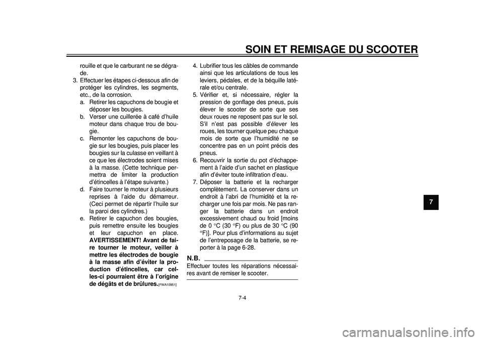 YAMAHA TMAX 2012 Notices Demploi (in French) SOIN ET REMISAGE DU SCOOTER
7-4
2
3
4
5
678
9
rouille et que le carburant ne se dégra-
de.
3. Effectuer les étapes ci-dessous afin de protéger les cylindres, les segments,
etc., de la corrosion.
a. YAMAHA TMAX 2012 Notices Demploi (in French) SOIN ET REMISAGE DU SCOOTER
7-4
2
3
4
5
678
9
rouille et que le carburant ne se dégra-
de.
3. Effectuer les étapes ci-dessous afin de protéger les cylindres, les segments,
etc., de la corrosion.
a.