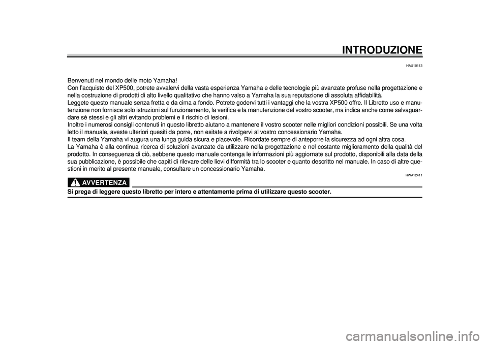 YAMAHA TMAX 2012  Manuale duso (in Italian) INTRODUZIONE
HAU10113
Benvenuti nel mondo delle moto Yamaha!
Con l’acquisto del XP500, potrete avvalervi della vasta esperienza Yamaha e delle tec nologie più avanzate profuse nella progettazione e