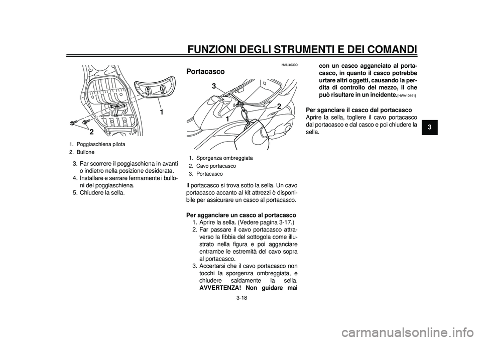 YAMAHA TMAX 2012  Manuale duso (in Italian) FUNZIONI DEGLI STRUMENTI E DEI COMANDI
3-18
234
5
6
7
8
9
3. Far scorrere il poggiaschiena in avantio indietro nella posizione desiderata.
4. Installare e serrar e fermamente i bullo-
ni del poggiasch