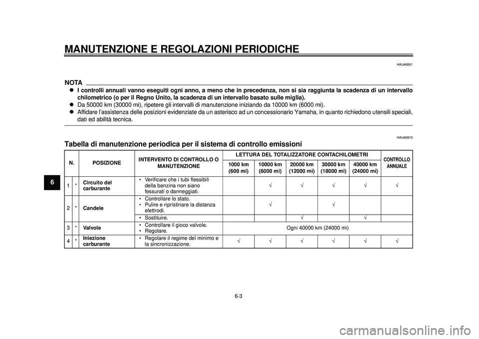 YAMAHA TMAX 2012  Manuale duso (in Italian) MANUTENZIONE E REGOLAZIONI PERIODICHE
6-3
1
2
3
4
56
7
8
9
HAU46861
NOTA
I controlli annuali vanno eseguiti ogni anno, a meno che in precedenza, non si sia raggiunta la scadenza di un intervallo
ch