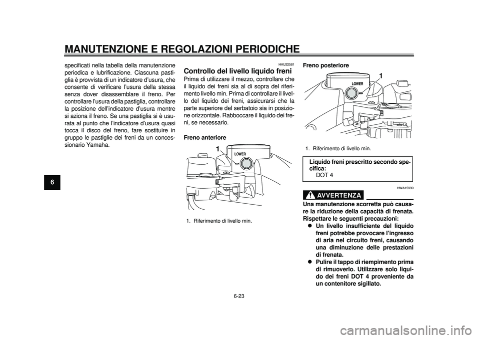 YAMAHA TMAX 2012 Manuale duso (in Italian) MANUTENZIONE E REGOLAZIONI PERIODICHE
6-23
1
2
3
4
56
7
8
9
specificati nella tabella della manutenzione
periodica e lubrificazione. Ciascuna pasti-
glia è provvista di un indicatore d’usura, che
c YAMAHA TMAX 2012 Manuale duso (in Italian) MANUTENZIONE E REGOLAZIONI PERIODICHE
6-23
1
2
3
4
56
7
8
9
specificati nella tabella della manutenzione
periodica e lubrificazione. Ciascuna pasti-
glia è provvista di un indicatore d’usura, che
c