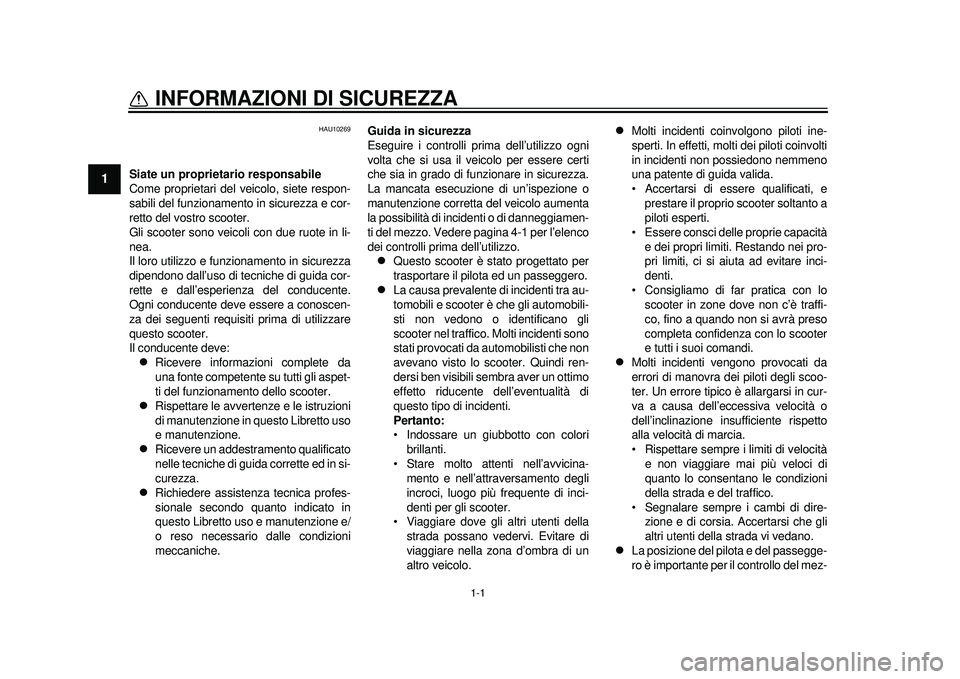 YAMAHA TMAX 2012 Manuale duso (in Italian) 1-1
1
INFORMAZIONI DI SICUREZZA
HAU10269
Siate un proprietario responsabile
Come proprietari del veicolo, siete respon-
sabili del funzionamento in sicurezza e cor-
retto del vostro scooter.
Gli scoo YAMAHA TMAX 2012 Manuale duso (in Italian) 1-1
1
INFORMAZIONI DI SICUREZZA
HAU10269
Siate un proprietario responsabile
Come proprietari del veicolo, siete respon-
sabili del funzionamento in sicurezza e cor-
retto del vostro scooter.
Gli scoo