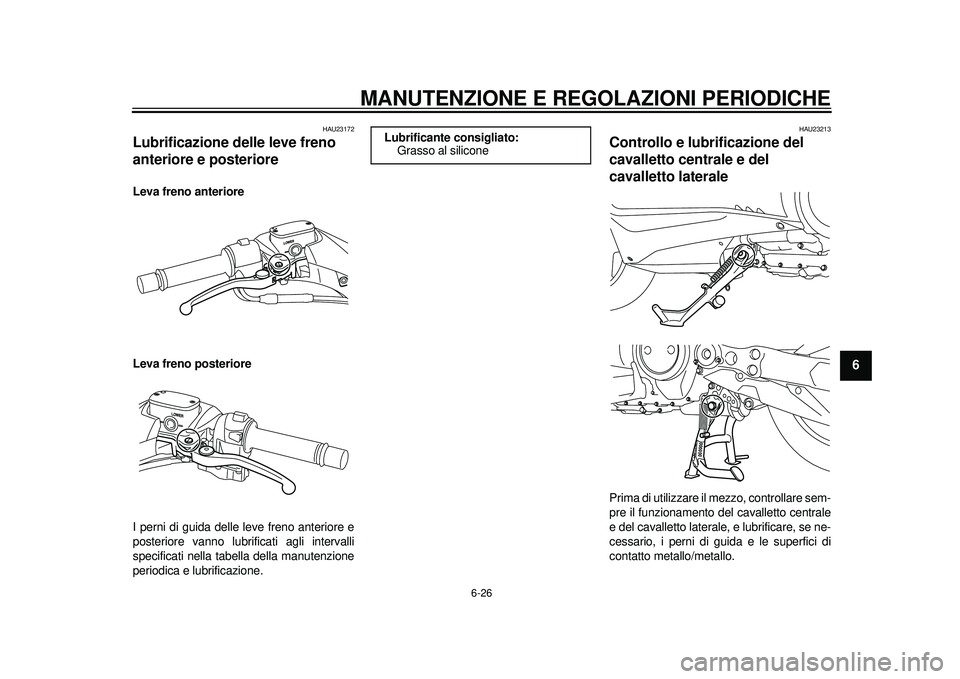 YAMAHA TMAX 2012 Manuale duso (in Italian) MANUTENZIONE E REGOLAZIONI PERIODICHE
6-26
2
3
4
567
8
9
HAU23172
Lubrificazione delle leve freno
anteriore e posteriore Leva freno anteriore
Leva freno posteriore
I perni di guida delle leve freno a YAMAHA TMAX 2012 Manuale duso (in Italian) MANUTENZIONE E REGOLAZIONI PERIODICHE
6-26
2
3
4
567
8
9
HAU23172
Lubrificazione delle leve freno
anteriore e posteriore Leva freno anteriore
Leva freno posteriore
I perni di guida delle leve freno a