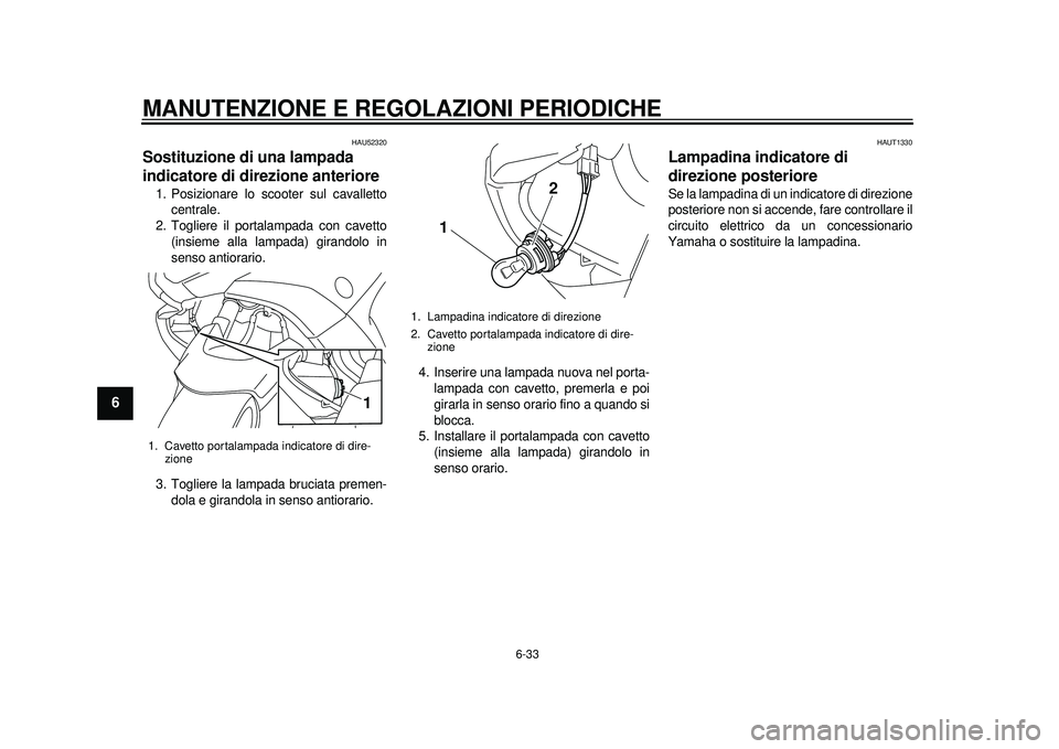 YAMAHA TMAX 2012 Manuale duso (in Italian) MANUTENZIONE E REGOLAZIONI PERIODICHE
6-33
1
2
3
4
56
7
8
9
HAU52320
Sostituzione di una lampada
indicatore di direzione anteriore 1. Posizionare lo scooter sul cavallettocentrale.
2. Togliere il por YAMAHA TMAX 2012 Manuale duso (in Italian) MANUTENZIONE E REGOLAZIONI PERIODICHE
6-33
1
2
3
4
56
7
8
9
HAU52320
Sostituzione di una lampada
indicatore di direzione anteriore 1. Posizionare lo scooter sul cavallettocentrale.
2. Togliere il por