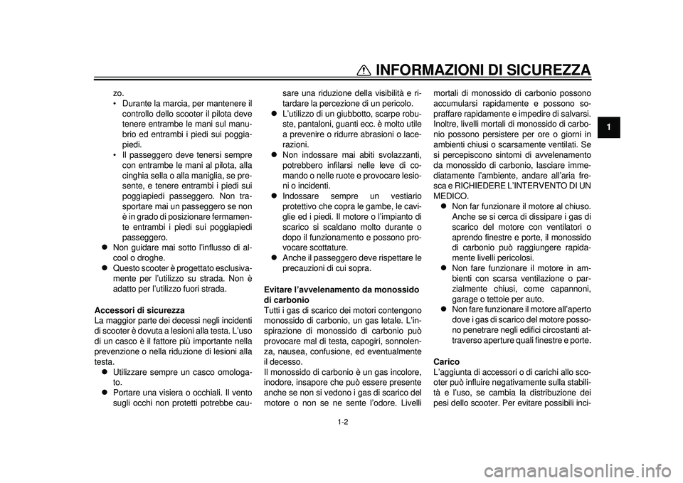 YAMAHA TMAX 2012 Manuale duso (in Italian) 1-2
1
INFORMAZIONI DI SICUREZZA
zo.
Durante la marcia, per mantenere ilcontrollo dello scooter il pilota deve
tenere entrambe le mani sul manu-
brio ed entrambi i piedi sui poggia-
piedi.
Il passegg YAMAHA TMAX 2012 Manuale duso (in Italian) 1-2
1
INFORMAZIONI DI SICUREZZA
zo.
Durante la marcia, per mantenere ilcontrollo dello scooter il pilota deve
tenere entrambe le mani sul manu-
brio ed entrambi i piedi sui poggia-
piedi.
Il passegg