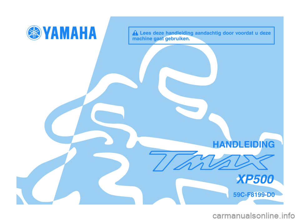YAMAHA TMAX 2012  Instructieboekje (in Dutch) q Lees deze handleiding aandachtig door voordat u deze 
machine gaat gebruiken.
HANDLEIDING
XP500
59C-F8199-D0
59C-9-D0_Hyoshi.indd   12011/09/17   9:31:21 