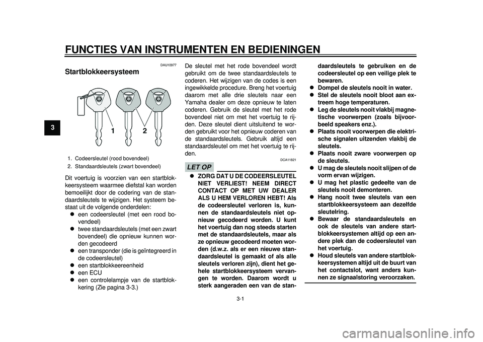 YAMAHA TMAX 2012 Instructieboekje (in Dutch) 3-1
1
23
4
5
6
7
8
9
FUNCTIES VAN INSTRUMENTEN EN BEDIENINGEN
DAU10977
Startblokkeersysteem Dit voertuig is voorzien van een startblok-
keersysteem waarmee diefstal kan worden
bemoeilijkt door de code YAMAHA TMAX 2012 Instructieboekje (in Dutch) 3-1
1
23
4
5
6
7
8
9
FUNCTIES VAN INSTRUMENTEN EN BEDIENINGEN
DAU10977
Startblokkeersysteem Dit voertuig is voorzien van een startblok-
keersysteem waarmee diefstal kan worden
bemoeilijkt door de code
