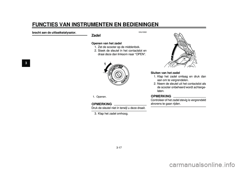 YAMAHA TMAX 2012 Instructieboekje (in Dutch) FUNCTIES VAN INSTRUMENTEN EN BEDIENINGEN
3-17
1
23
4
5
6
7
8
9
bracht aan de uitlaatkatalysator.
DAU13932
Zadel Openen van het zadel1. Zet de scooter op de middenbok.
2. Steek de sleutel in het contac YAMAHA TMAX 2012 Instructieboekje (in Dutch) FUNCTIES VAN INSTRUMENTEN EN BEDIENINGEN
3-17
1
23
4
5
6
7
8
9
bracht aan de uitlaatkatalysator.
DAU13932
Zadel Openen van het zadel1. Zet de scooter op de middenbok.
2. Steek de sleutel in het contac