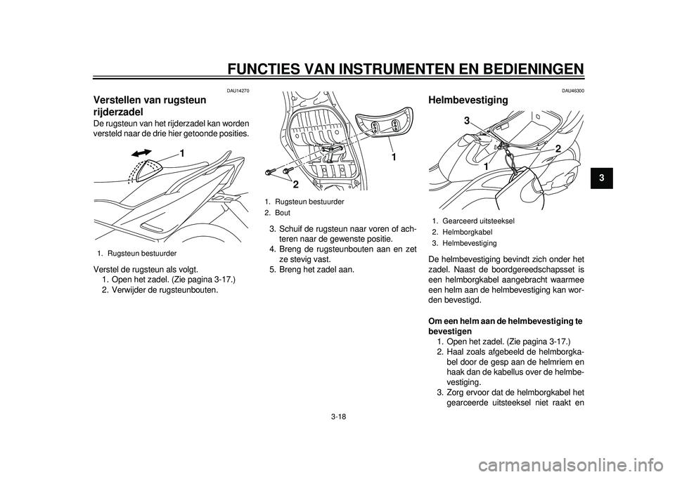YAMAHA TMAX 2012 Instructieboekje (in Dutch) FUNCTIES VAN INSTRUMENTEN EN BEDIENINGEN
3-18
234
5
6
7
8
9
DAU14270
Verstellen van rugsteun
rijderzadel De rugsteun van het rijderzadel kan worden
versteld naar de drie hier getoonde posities.
Verst YAMAHA TMAX 2012 Instructieboekje (in Dutch) FUNCTIES VAN INSTRUMENTEN EN BEDIENINGEN
3-18
234
5
6
7
8
9
DAU14270
Verstellen van rugsteun
rijderzadel De rugsteun van het rijderzadel kan worden
versteld naar de drie hier getoonde posities.
Verst
