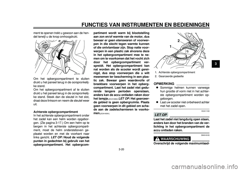 YAMAHA TMAX 2012 Instructieboekje (in Dutch) FUNCTIES VAN INSTRUMENTEN EN BEDIENINGEN
3-20
234
5
6
7
8
9
ment te openen trekt u gewoon aan de hen-
del terwijl u de knop omhoogdrukt.
Om het opbergcompartiment te sluiten
drukt u het paneel terug i YAMAHA TMAX 2012 Instructieboekje (in Dutch) FUNCTIES VAN INSTRUMENTEN EN BEDIENINGEN
3-20
234
5
6
7
8
9
ment te openen trekt u gewoon aan de hen-
del terwijl u de knop omhoogdrukt.
Om het opbergcompartiment te sluiten
drukt u het paneel terug i