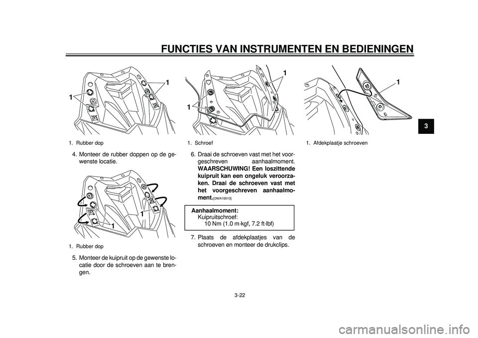 YAMAHA TMAX 2012 Instructieboekje (in Dutch) FUNCTIES VAN INSTRUMENTEN EN BEDIENINGEN
3-22
234
5
6
7
8
9
4. Monteer de rubber doppen op de ge-wenste locatie.
5. Monteer de kuipruit op de gewenste lo- catie door de schroeven aan te bren-
gen. 6. YAMAHA TMAX 2012 Instructieboekje (in Dutch) FUNCTIES VAN INSTRUMENTEN EN BEDIENINGEN
3-22
234
5
6
7
8
9
4. Monteer de rubber doppen op de ge-wenste locatie.
5. Monteer de kuipruit op de gewenste lo- catie door de schroeven aan te bren-
gen. 6.