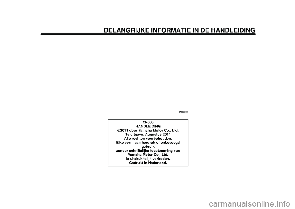 YAMAHA TMAX 2012  Instructieboekje (in Dutch) BELANGRIJKE INFORMATIE IN DE HANDLEIDING
DAU36390
XP500
HANDLEIDING
©2011 door Yamaha Motor Co., Ltd.
1e uitgave, Augustus 2011
Alle rechten voorbehouden.
Elke vorm van herdruk of onbevoegd 
gebruik 