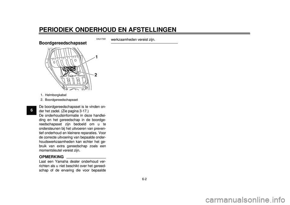 YAMAHA TMAX 2012  Instructieboekje (in Dutch) PERIODIEK ONDERHOUD EN AFSTELLINGEN
6-2
1
2
3
4
56
7
8
9
DAU17391
Boordgereedschapsset De boordgereedschapsset is te vinden on-
der het zadel. (Zie pagina 3-17.)
De onderhoudsinformatie in deze handle