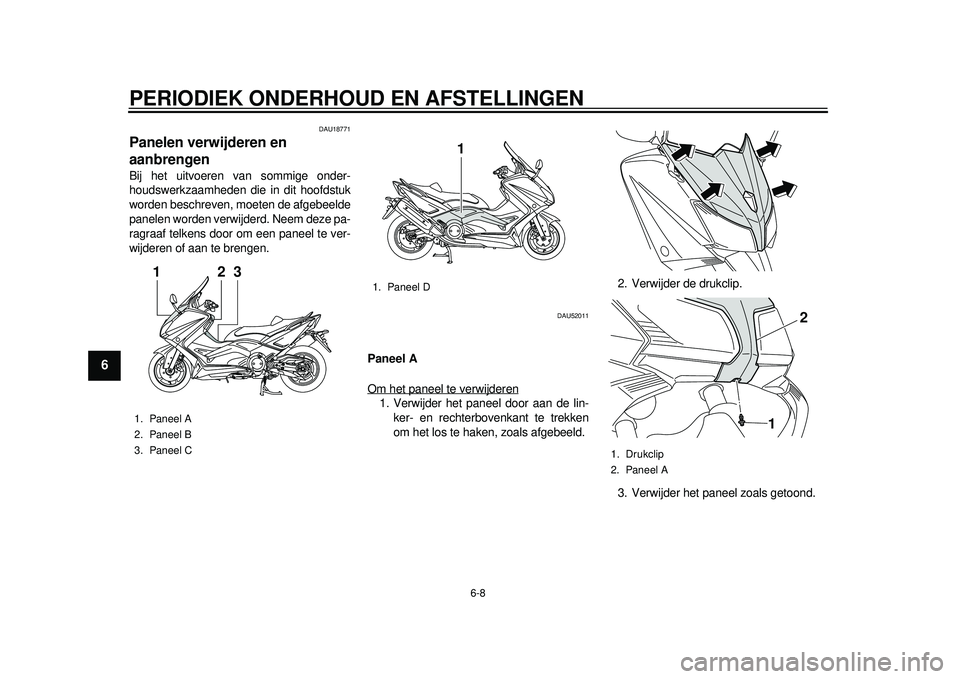 YAMAHA TMAX 2012 Instructieboekje (in Dutch) PERIODIEK ONDERHOUD EN AFSTELLINGEN
6-8
1
2
3
4
56
7
8
9
DAU18771
Panelen verwijderen en
aanbrengen Bij het uitvoeren van sommige onder-
houdswerkzaamheden die in dit hoofdstuk
worden beschreven, moe YAMAHA TMAX 2012 Instructieboekje (in Dutch) PERIODIEK ONDERHOUD EN AFSTELLINGEN
6-8
1
2
3
4
56
7
8
9
DAU18771
Panelen verwijderen en
aanbrengen Bij het uitvoeren van sommige onder-
houdswerkzaamheden die in dit hoofdstuk
worden beschreven, moe