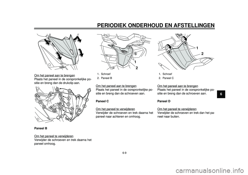YAMAHA TMAX 2012 Instructieboekje (in Dutch) PERIODIEK ONDERHOUD EN AFSTELLINGEN
6-9
2
3
4
567
8
9
Om het paneel aan te brengenPlaats het paneel in de oorspronkelijke po-
sitie en breng dan de drukclip aan.
Paneel B
Om het paneel te verwijderenV YAMAHA TMAX 2012 Instructieboekje (in Dutch) PERIODIEK ONDERHOUD EN AFSTELLINGEN
6-9
2
3
4
567
8
9
Om het paneel aan te brengenPlaats het paneel in de oorspronkelijke po-
sitie en breng dan de drukclip aan.
Paneel B
Om het paneel te verwijderenV