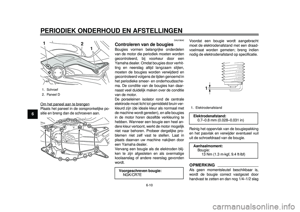YAMAHA TMAX 2012 Instructieboekje (in Dutch) PERIODIEK ONDERHOUD EN AFSTELLINGEN
6-10
1
2
3
4
56
7
8
9
Om het paneel aan te brengenPlaats het paneel in de oorspronkelijke po-
sitie en breng dan de schroeven aan.
DAU19642
Controleren van de bougi YAMAHA TMAX 2012 Instructieboekje (in Dutch) PERIODIEK ONDERHOUD EN AFSTELLINGEN
6-10
1
2
3
4
56
7
8
9
Om het paneel aan te brengenPlaats het paneel in de oorspronkelijke po-
sitie en breng dan de schroeven aan.
DAU19642
Controleren van de bougi