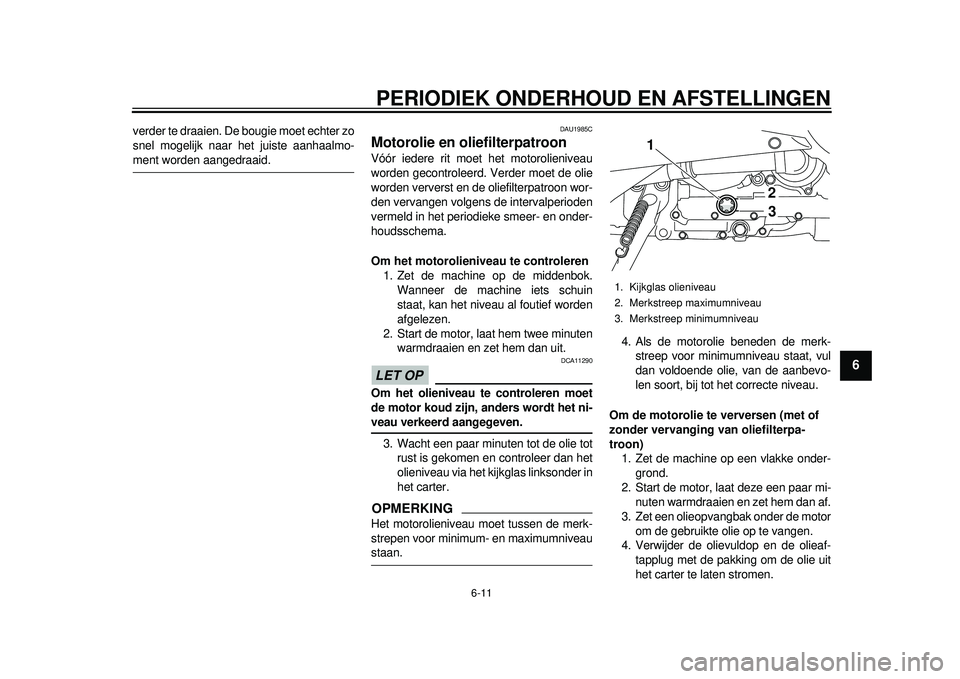 YAMAHA TMAX 2012 Instructieboekje (in Dutch) PERIODIEK ONDERHOUD EN AFSTELLINGEN
6-11
2
3
4
567
8
9
verder te draaien. De bougie moet echter zo
snel mogelijk naar het juiste aanhaalmo-ment worden aangedraaid.
DAU1985C
Motorolie en oliefilterpatr YAMAHA TMAX 2012 Instructieboekje (in Dutch) PERIODIEK ONDERHOUD EN AFSTELLINGEN
6-11
2
3
4
567
8
9
verder te draaien. De bougie moet echter zo
snel mogelijk naar het juiste aanhaalmo-ment worden aangedraaid.
DAU1985C
Motorolie en oliefilterpatr
