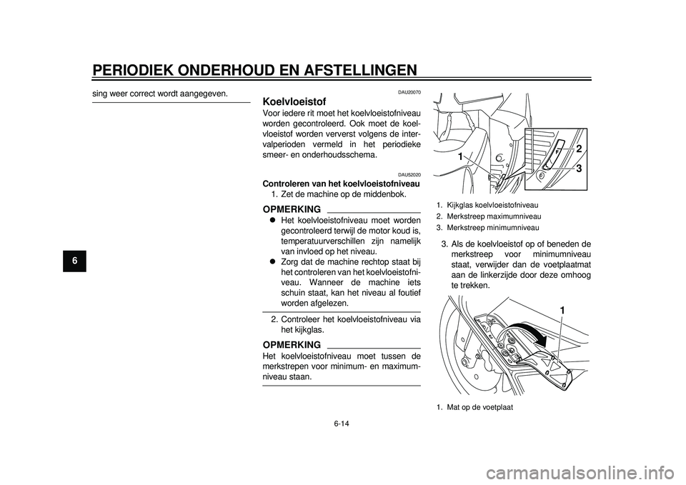 YAMAHA TMAX 2012 Instructieboekje (in Dutch) PERIODIEK ONDERHOUD EN AFSTELLINGEN
6-14
1
2
3
4
56
7
8
9
sing weer correct wordt aangegeven.
DAU20070
Koelvloeistof Voor iedere rit moet het koelvloeistofniveau
worden gecontroleerd. Ook moet de koel YAMAHA TMAX 2012 Instructieboekje (in Dutch) PERIODIEK ONDERHOUD EN AFSTELLINGEN
6-14
1
2
3
4
56
7
8
9
sing weer correct wordt aangegeven.
DAU20070
Koelvloeistof Voor iedere rit moet het koelvloeistofniveau
worden gecontroleerd. Ook moet de koel