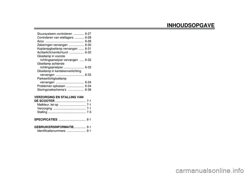 YAMAHA TMAX 2012  Instructieboekje (in Dutch) INHOUDSOPGAVE
Stuursysteem controleren  ............  6-27
Controleren van wiellagers  ...........  6-28
Accu .............................................  6-28
Zekeringen vervangen .................