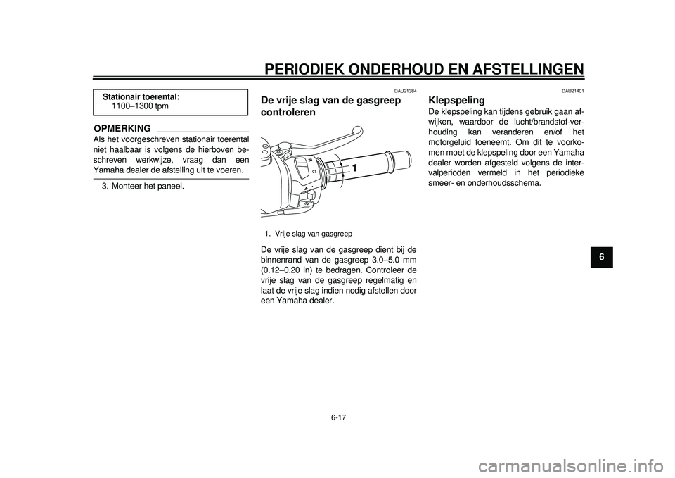 YAMAHA TMAX 2012 Instructieboekje (in Dutch) PERIODIEK ONDERHOUD EN AFSTELLINGEN
6-17
2
3
4
567
8
9
OPMERKINGAls het voorgeschreven stationair toerental
niet haalbaar is volgens de hierboven be-
schreven werkwijze, vraag dan eenYamaha dealer de YAMAHA TMAX 2012 Instructieboekje (in Dutch) PERIODIEK ONDERHOUD EN AFSTELLINGEN
6-17
2
3
4
567
8
9
OPMERKINGAls het voorgeschreven stationair toerental
niet haalbaar is volgens de hierboven be-
schreven werkwijze, vraag dan eenYamaha dealer de