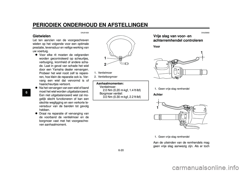 YAMAHA TMAX 2012 Instructieboekje (in Dutch) PERIODIEK ONDERHOUD EN AFSTELLINGEN
6-20
1
2
3
4
56
7
8
9
DAU51920
Gietwielen Let ten aanzien van de voorgeschreven
wielen op het volgende voor een optimale
prestatie, levensduur en veilige werking va YAMAHA TMAX 2012 Instructieboekje (in Dutch) PERIODIEK ONDERHOUD EN AFSTELLINGEN
6-20
1
2
3
4
56
7
8
9
DAU51920
Gietwielen Let ten aanzien van de voorgeschreven
wielen op het volgende voor een optimale
prestatie, levensduur en veilige werking va