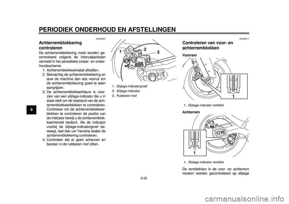 YAMAHA TMAX 2012 Instructieboekje (in Dutch) PERIODIEK ONDERHOUD EN AFSTELLINGEN
6-22
1
2
3
4
56
7
8
9
DAU52291
Achterremblokkering
controleren De achterremblokkering moet worden ge-
controleerd volgens de intervalperioden
vermeld in het period YAMAHA TMAX 2012 Instructieboekje (in Dutch) PERIODIEK ONDERHOUD EN AFSTELLINGEN
6-22
1
2
3
4
56
7
8
9
DAU52291
Achterremblokkering
controleren De achterremblokkering moet worden ge-
controleerd volgens de intervalperioden
vermeld in het period