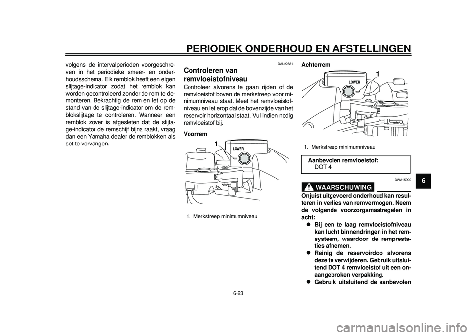 YAMAHA TMAX 2012 Instructieboekje (in Dutch) PERIODIEK ONDERHOUD EN AFSTELLINGEN
6-23
2
3
4
567
8
9
volgens de intervalperioden voorgeschre-
ven in het periodieke smeer- en onder-
houdsschema. Elk remblok heeft een eigen
slijtage-indicator zodat YAMAHA TMAX 2012 Instructieboekje (in Dutch) PERIODIEK ONDERHOUD EN AFSTELLINGEN
6-23
2
3
4
567
8
9
volgens de intervalperioden voorgeschre-
ven in het periodieke smeer- en onder-
houdsschema. Elk remblok heeft een eigen
slijtage-indicator zodat