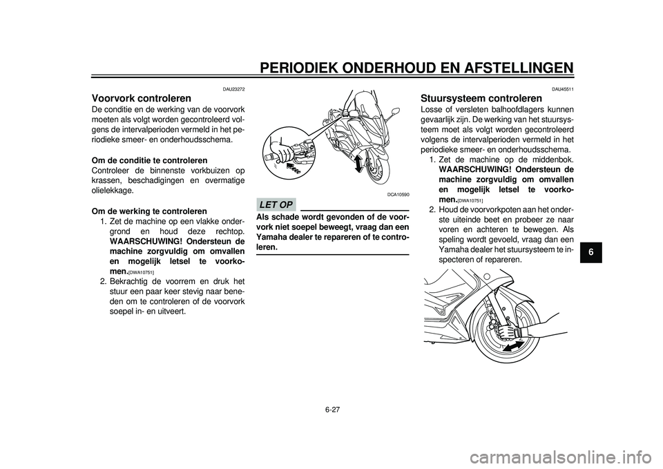 YAMAHA TMAX 2012 Instructieboekje (in Dutch) PERIODIEK ONDERHOUD EN AFSTELLINGEN
6-27
2
3
4
567
8
9
DAU23272
Voorvork controleren De conditie en de werking van de voorvork
moeten als volgt worden gecontroleerd vol-
gens de intervalperioden verme YAMAHA TMAX 2012 Instructieboekje (in Dutch) PERIODIEK ONDERHOUD EN AFSTELLINGEN
6-27
2
3
4
567
8
9
DAU23272
Voorvork controleren De conditie en de werking van de voorvork
moeten als volgt worden gecontroleerd vol-
gens de intervalperioden verme