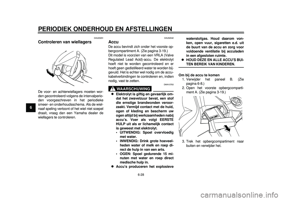 YAMAHA TMAX 2012 Instructieboekje (in Dutch) PERIODIEK ONDERHOUD EN AFSTELLINGEN
6-28
1
2
3
4
56
7
8
9
DAU23291
Controleren van wiellagers De voor- en achterwiellagers moeten wor-
den gecontroleerd volgens de intervalperio-
den voorgeschreven in YAMAHA TMAX 2012 Instructieboekje (in Dutch) PERIODIEK ONDERHOUD EN AFSTELLINGEN
6-28
1
2
3
4
56
7
8
9
DAU23291
Controleren van wiellagers De voor- en achterwiellagers moeten wor-
den gecontroleerd volgens de intervalperio-
den voorgeschreven in